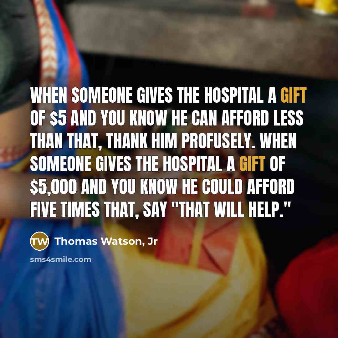 “When someone gives the hospital a gift of $5 and…” quote by Thomas Watson, Jr