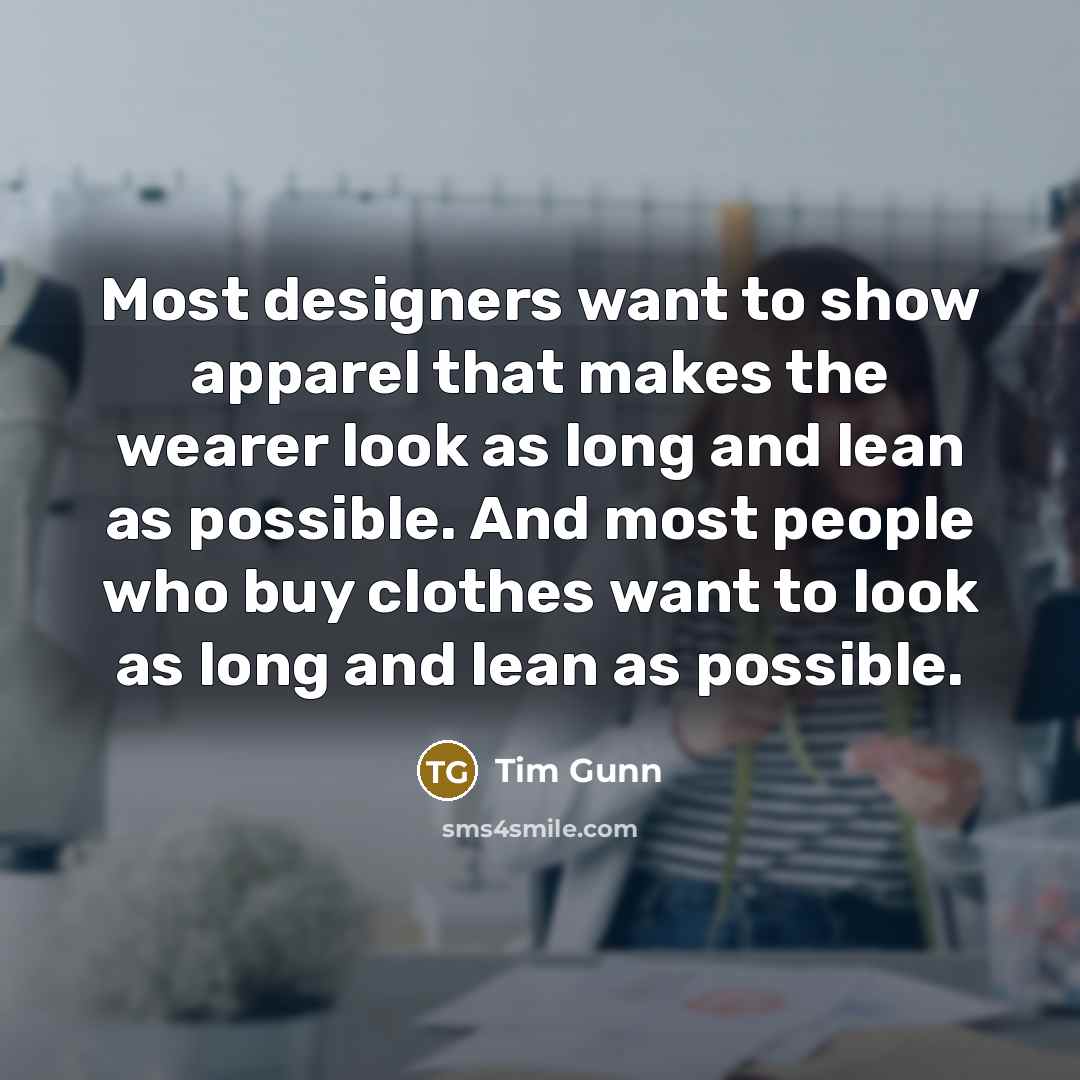 “Most designers want to show apparel that makes the wearer…” quote by Tim Gunn