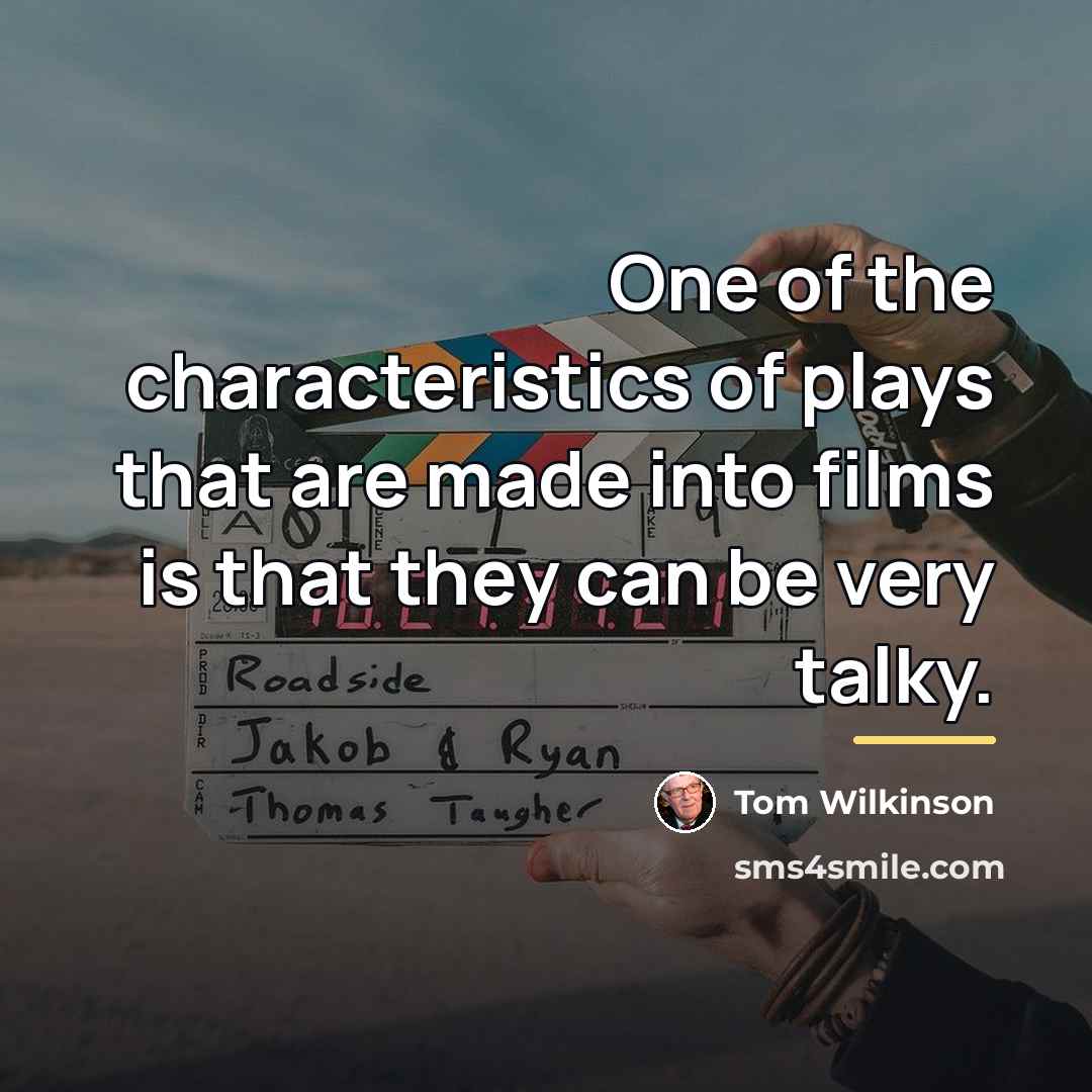 “One of the characteristics of plays that are made into…” quote by Tom Wilkinson
