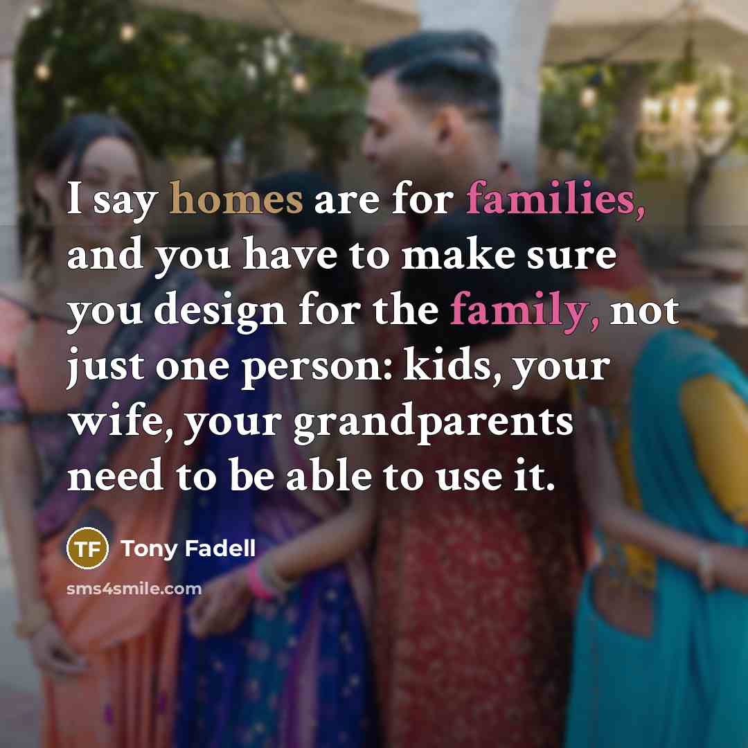 “I say homes are for families, and you have to…” quote by Tony Fadell