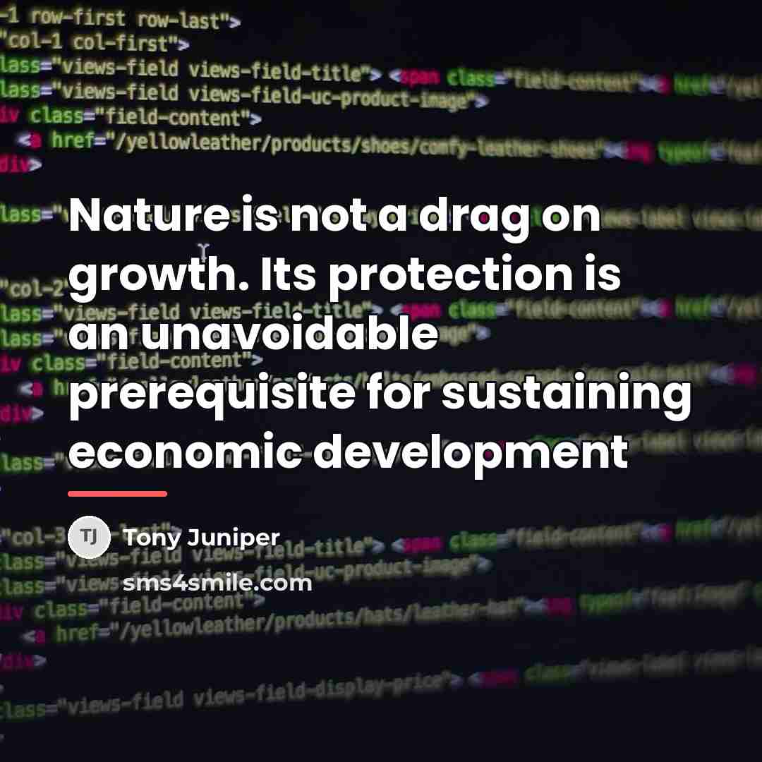 “Nature is not a drag on growth. Its protection is…” quote by Tony Juniper