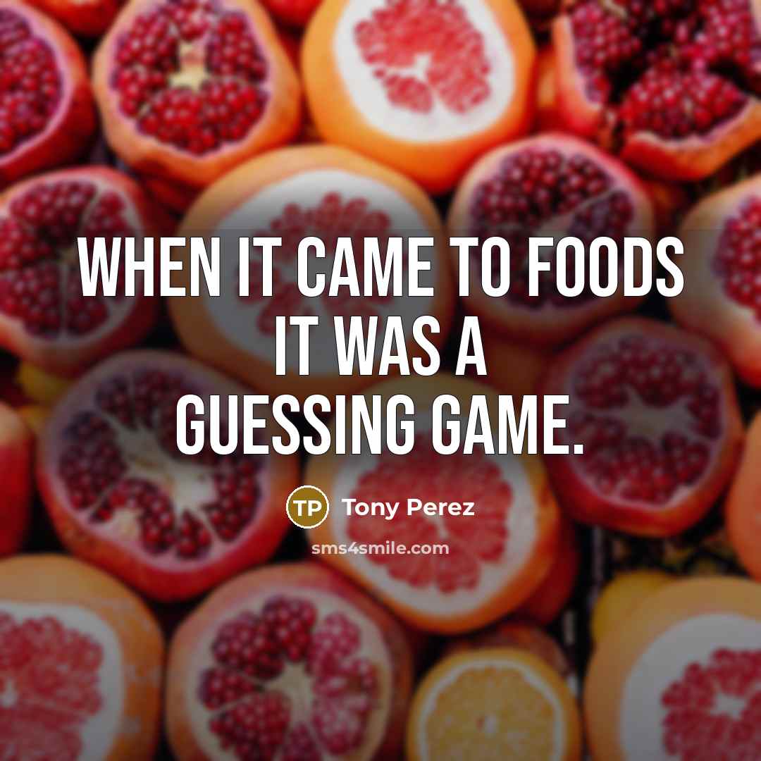 “When it came to foods it was a guessing game.…” quote by Tony Perez