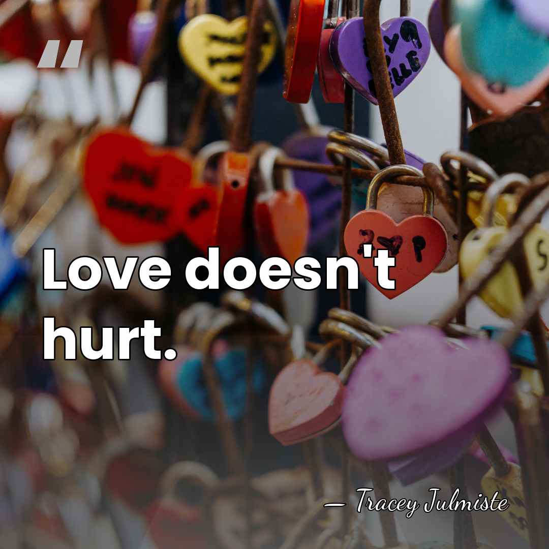 Love doesn't hurt. - Tracey Julmiste