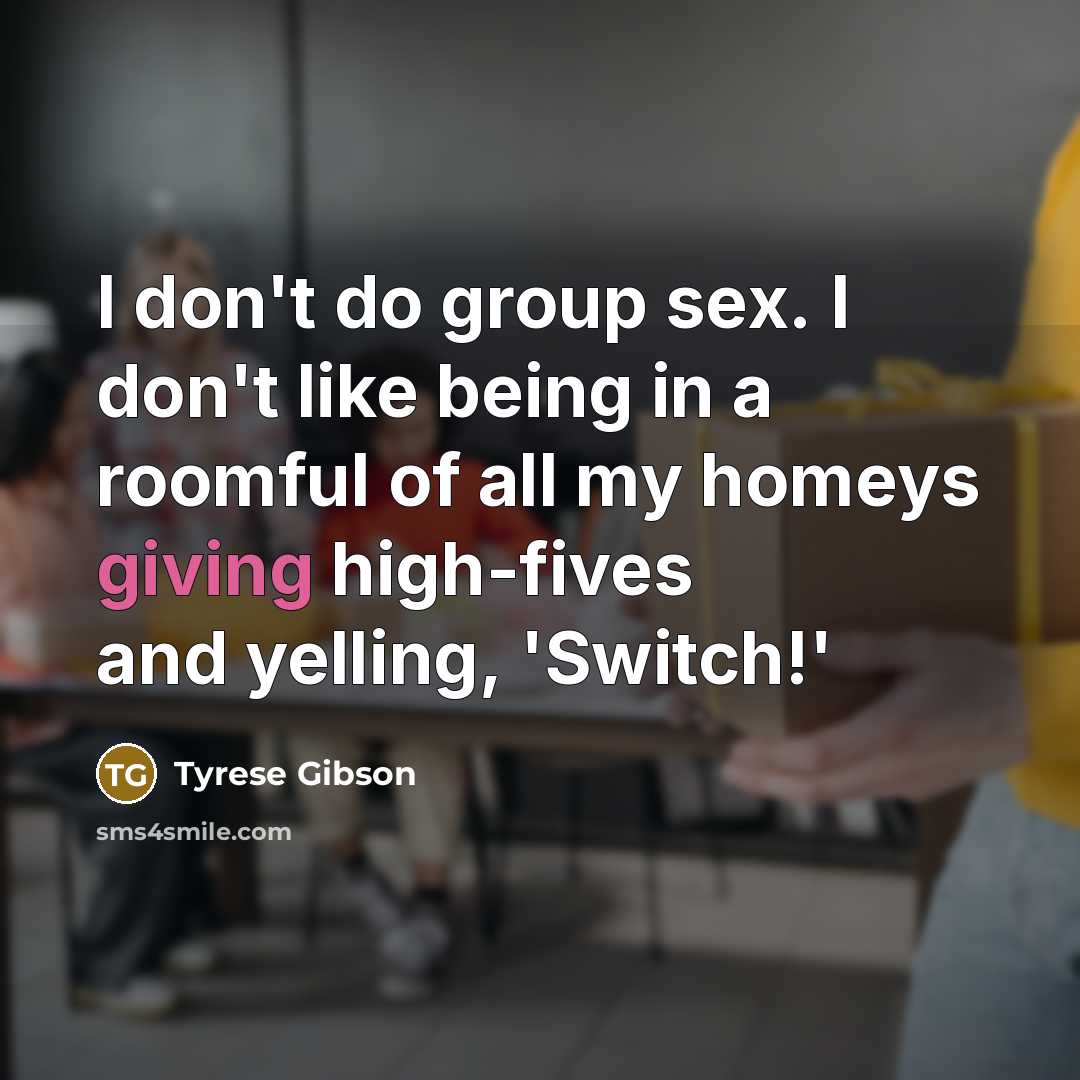 “I don't do group sex. I don't like being in…” quote by Tyrese Gibson