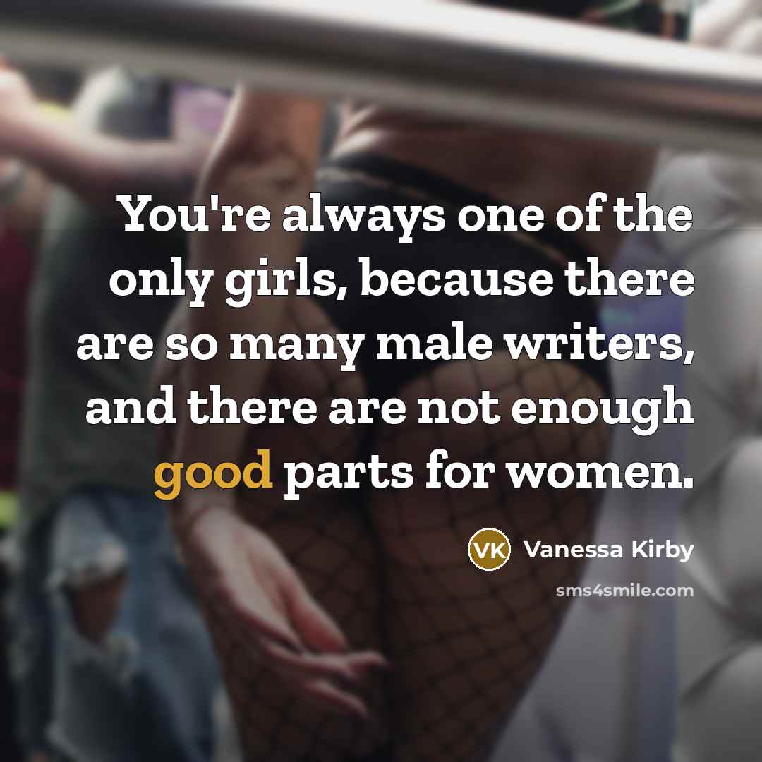 “You're always one of the only girls, because there are…” quote by Vanessa Kirby