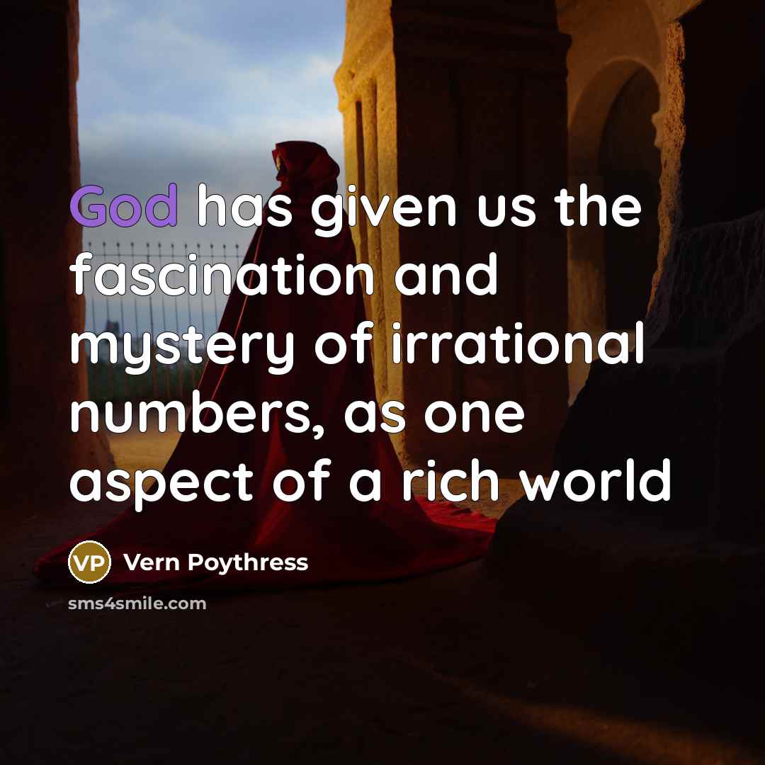 “God has given us the fascination and mystery of irrational…” quote by Vern Poythress