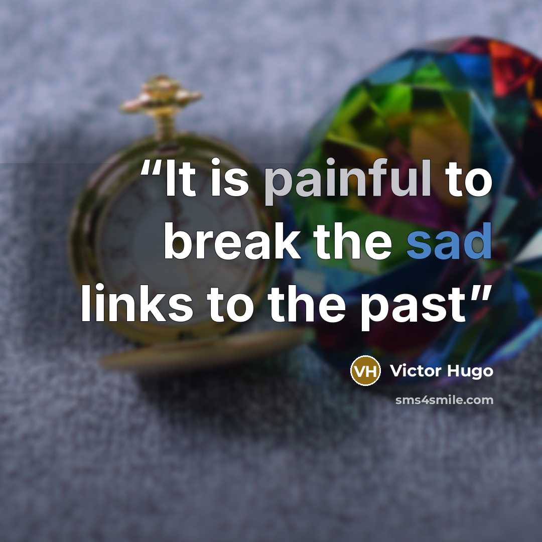“It is painful to break the sad links to the past” quote by Victor Hugo