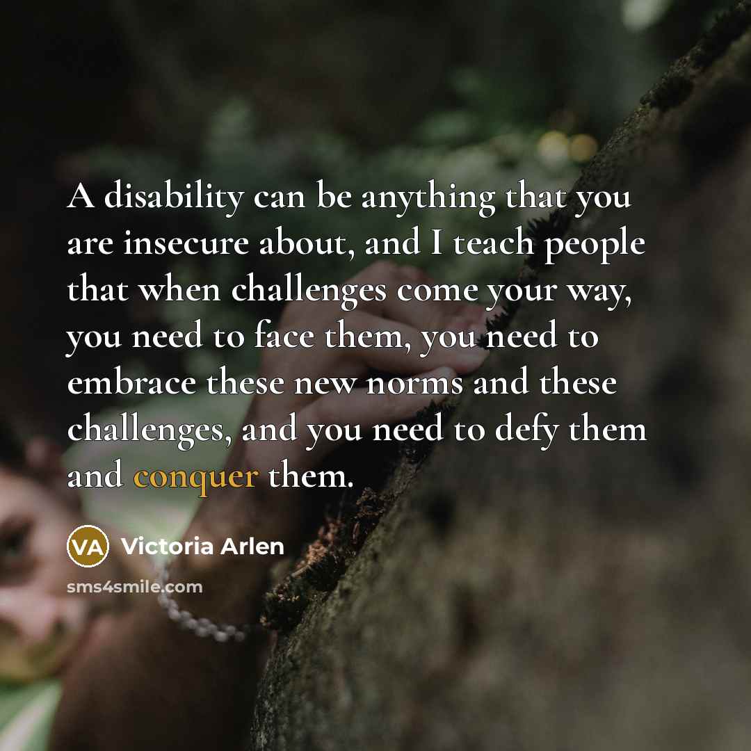 “A disability can be anything that you are insecure about,…” quote by Victoria Arlen