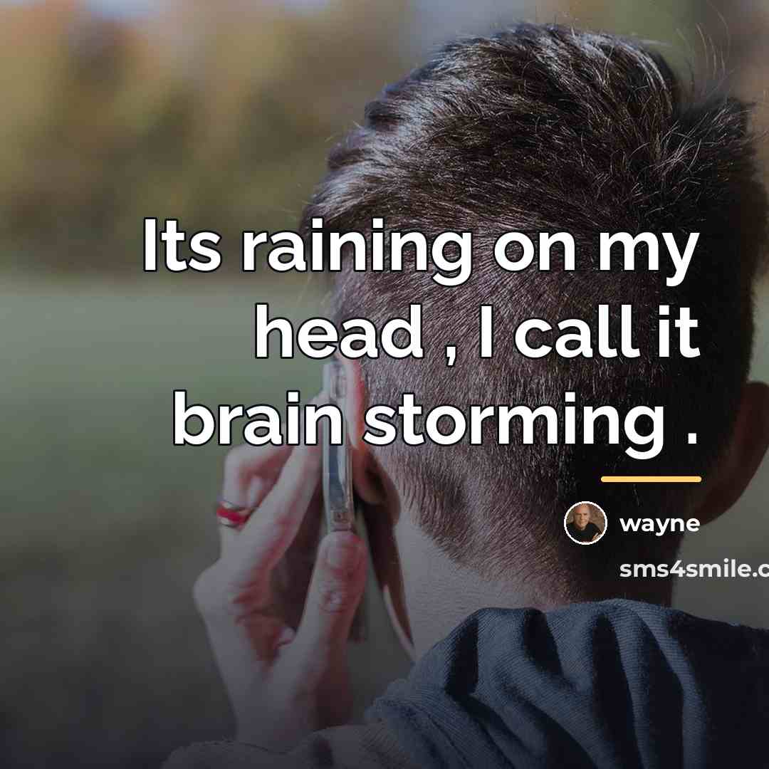 “Its raining on my head , I call it brain…” quote by wayne