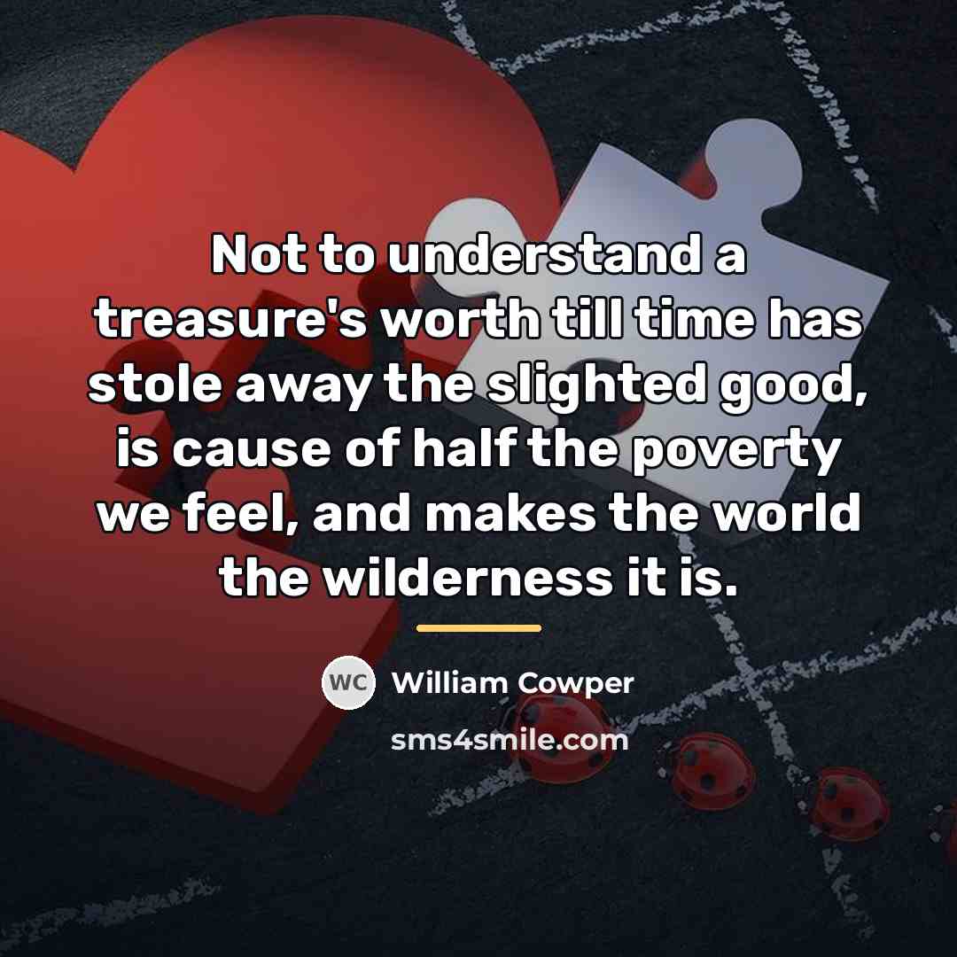 “Not to understand a treasure's worth till time has stole…” quote by William Cowper
