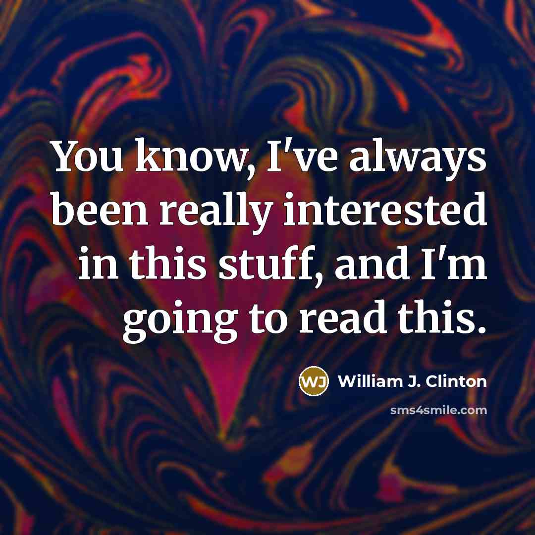 “You know, I've always been really interested in this stuff,…” quote by William J. Clinton