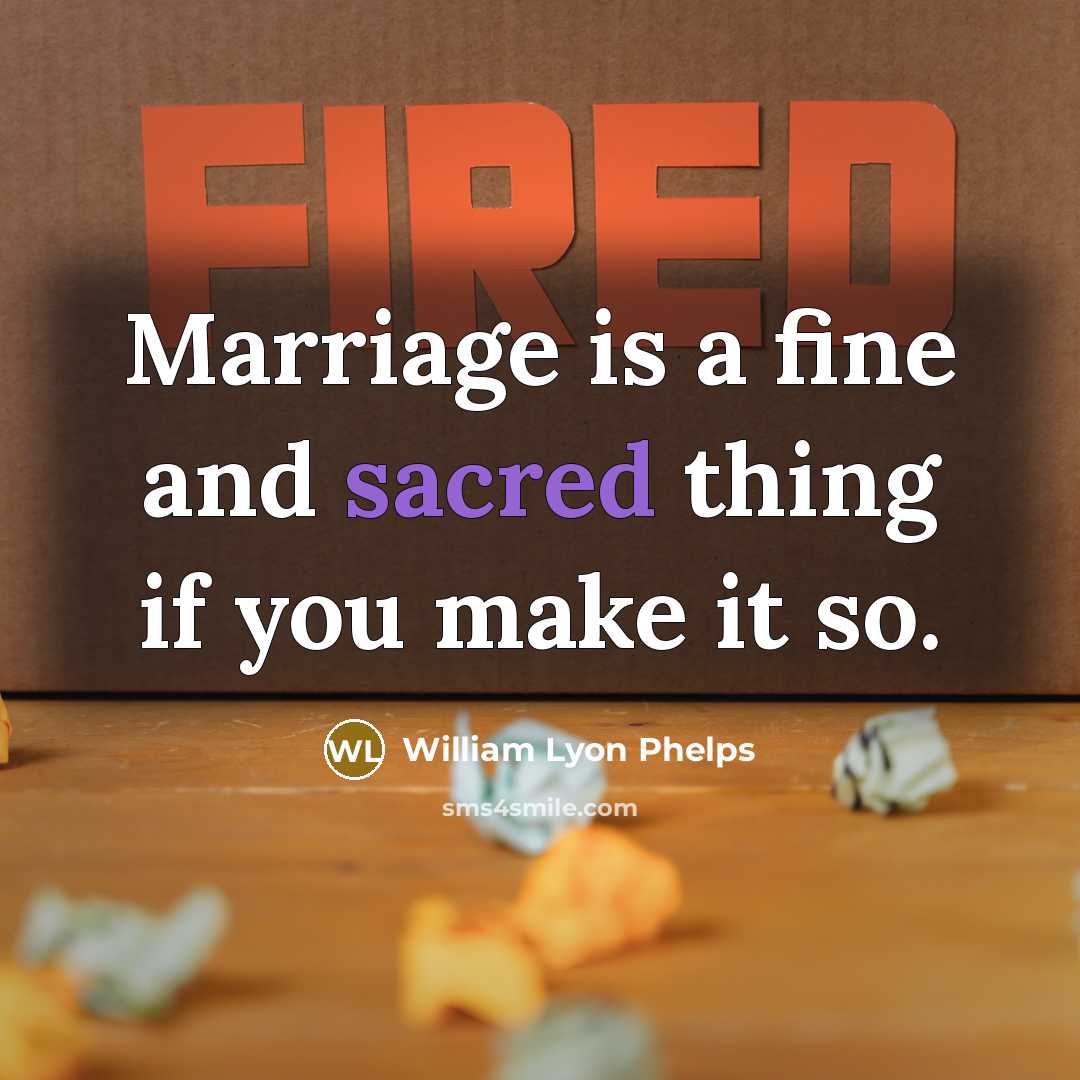 “Marriage is a fine and sacred thing if you make…” quote by William Lyon Phelps