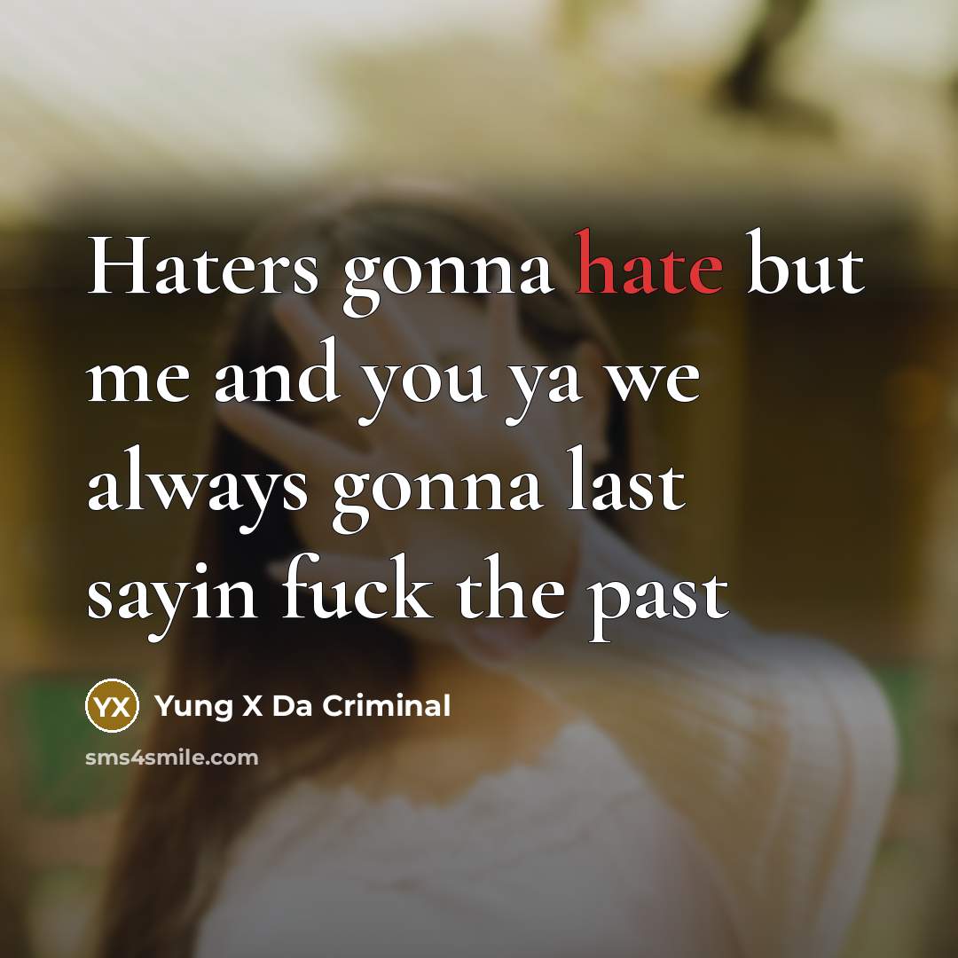 “Haters gonna hate but me and you ya we always…” quote by Yung X Da Criminal