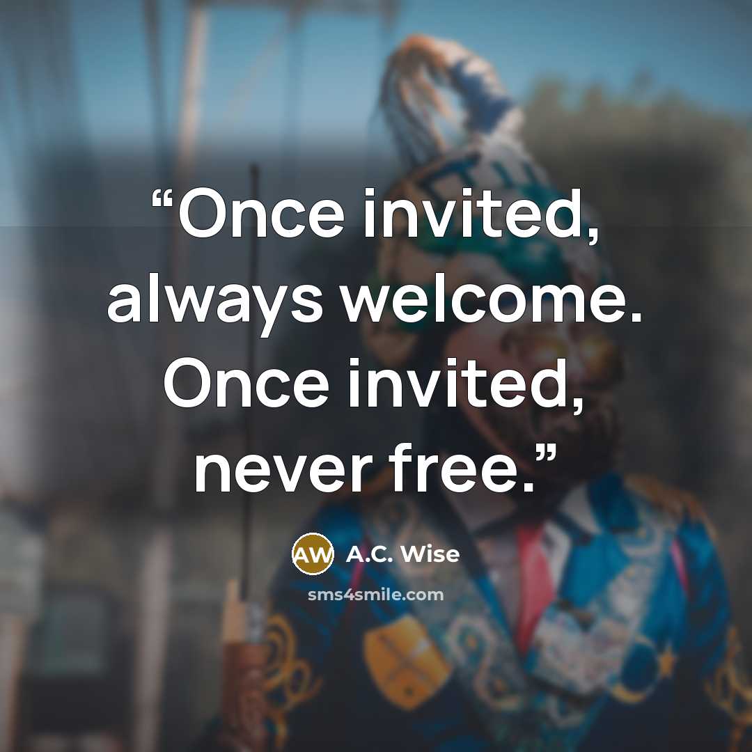 “Once invited, always welcome. Once invited, never free.” quote by A.C. Wise