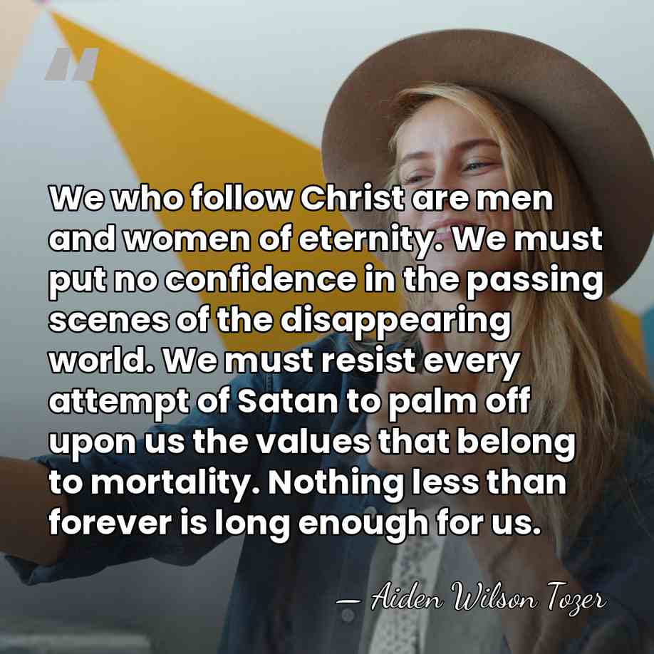 We who follow Christ are men and women of eternity. We must&hellip; - Aiden Wilson Tozer
