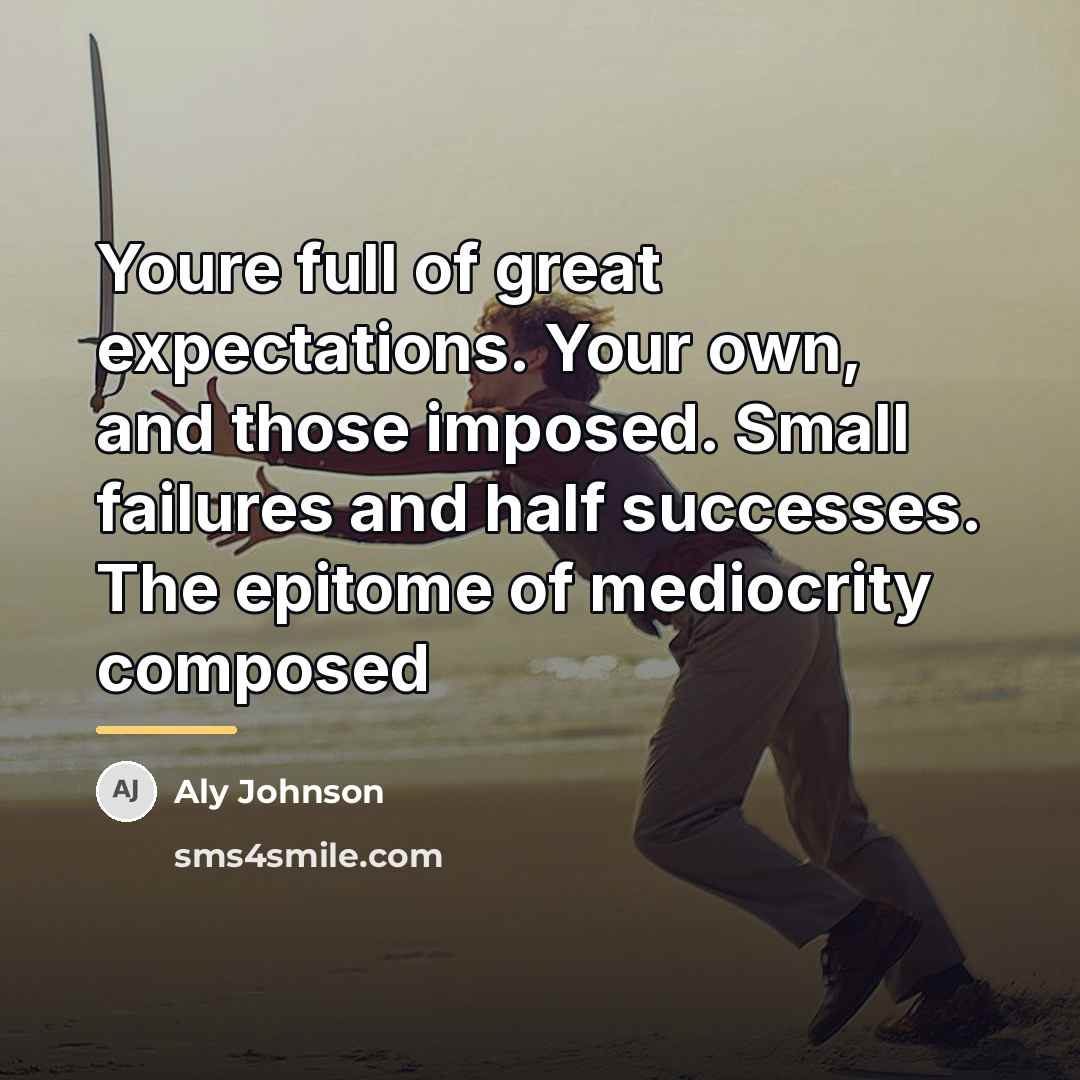 “Youre full of great expectations. Your own, and those imposed.…” quote by Aly Johnson