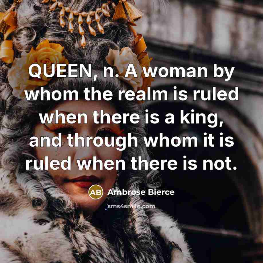 “QUEEN, n. A woman by whom the realm is ruled…” quote by Ambrose Bierce