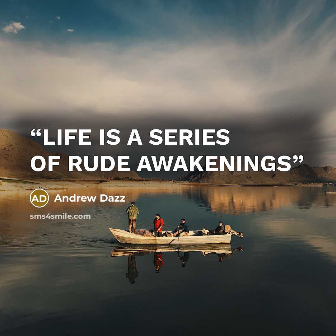 “LIFE IS A SERIES OF RUDE AWAKENINGS” quote by Andrew Dazz