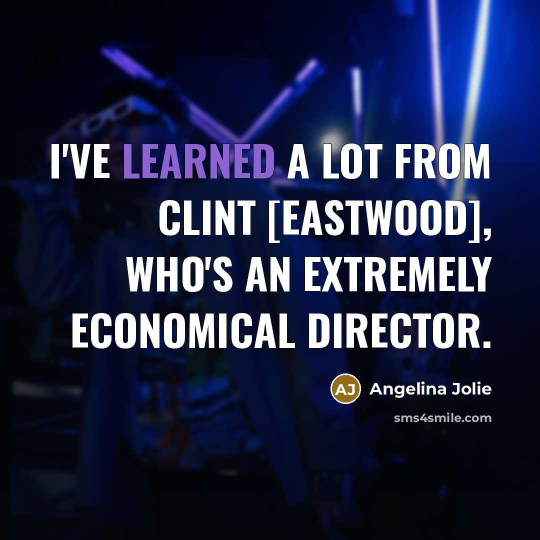 “I've learned a lot from Clint [Eastwood], who's an extremely…” quote by Angelina Jolie