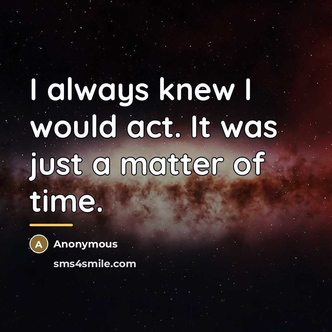 “I always knew I would act. It was just a…” quote by Anonymous