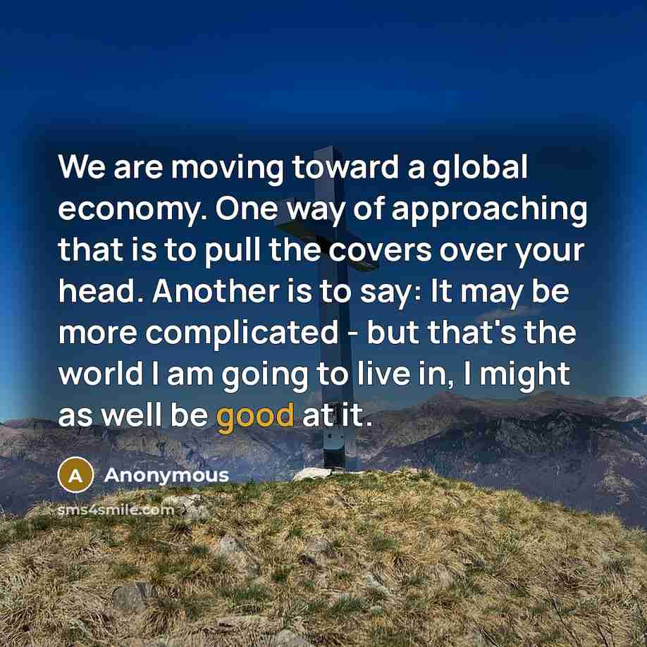 “We are moving toward a global economy. One way of…” quote by Anonymous