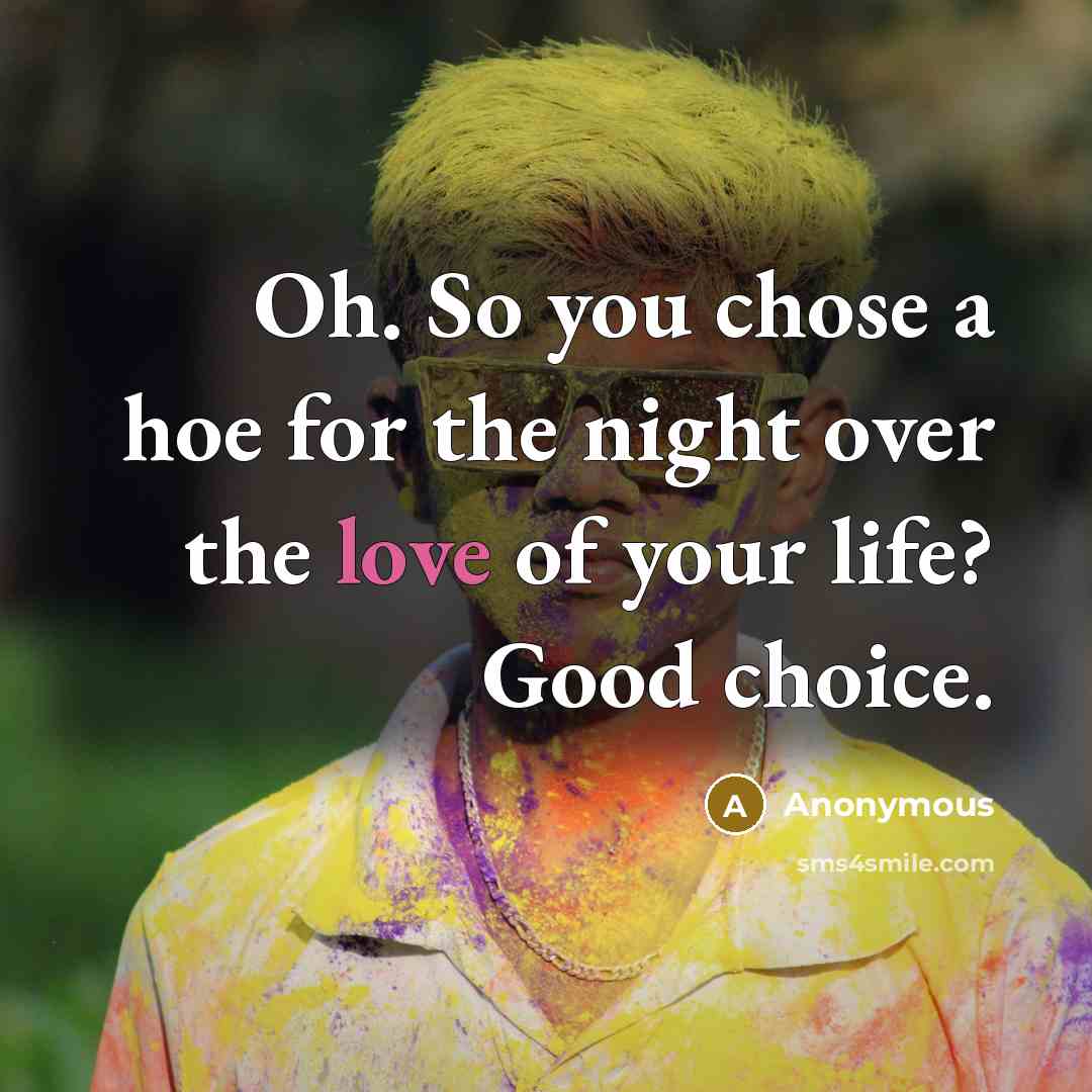 “Oh. So you chose a hoe for the night over…” quote by Anonymous