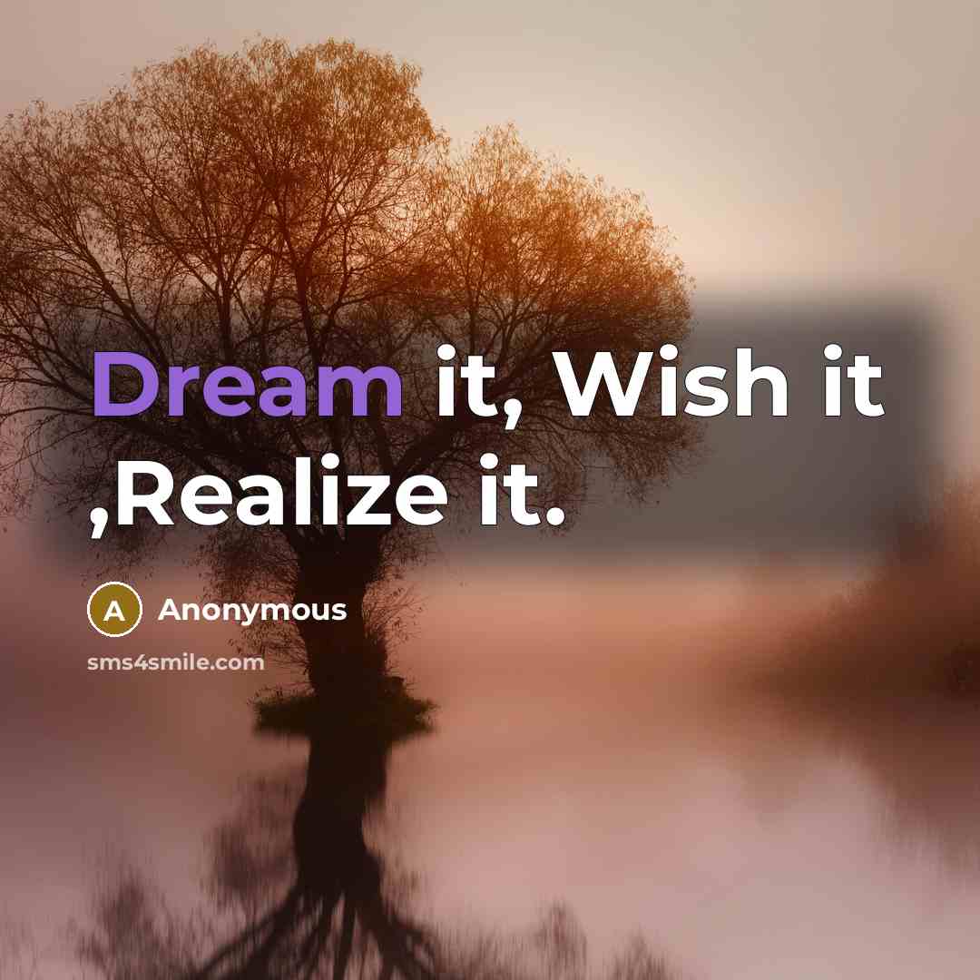 “Dream it, Wish it ,Realize it.…” quote by Anonymous