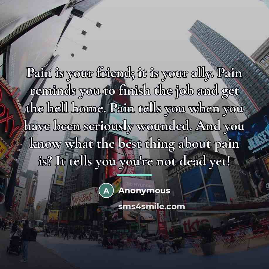 “Pain is your friend; it is your ally. Pain reminds…” quote by Anonymous