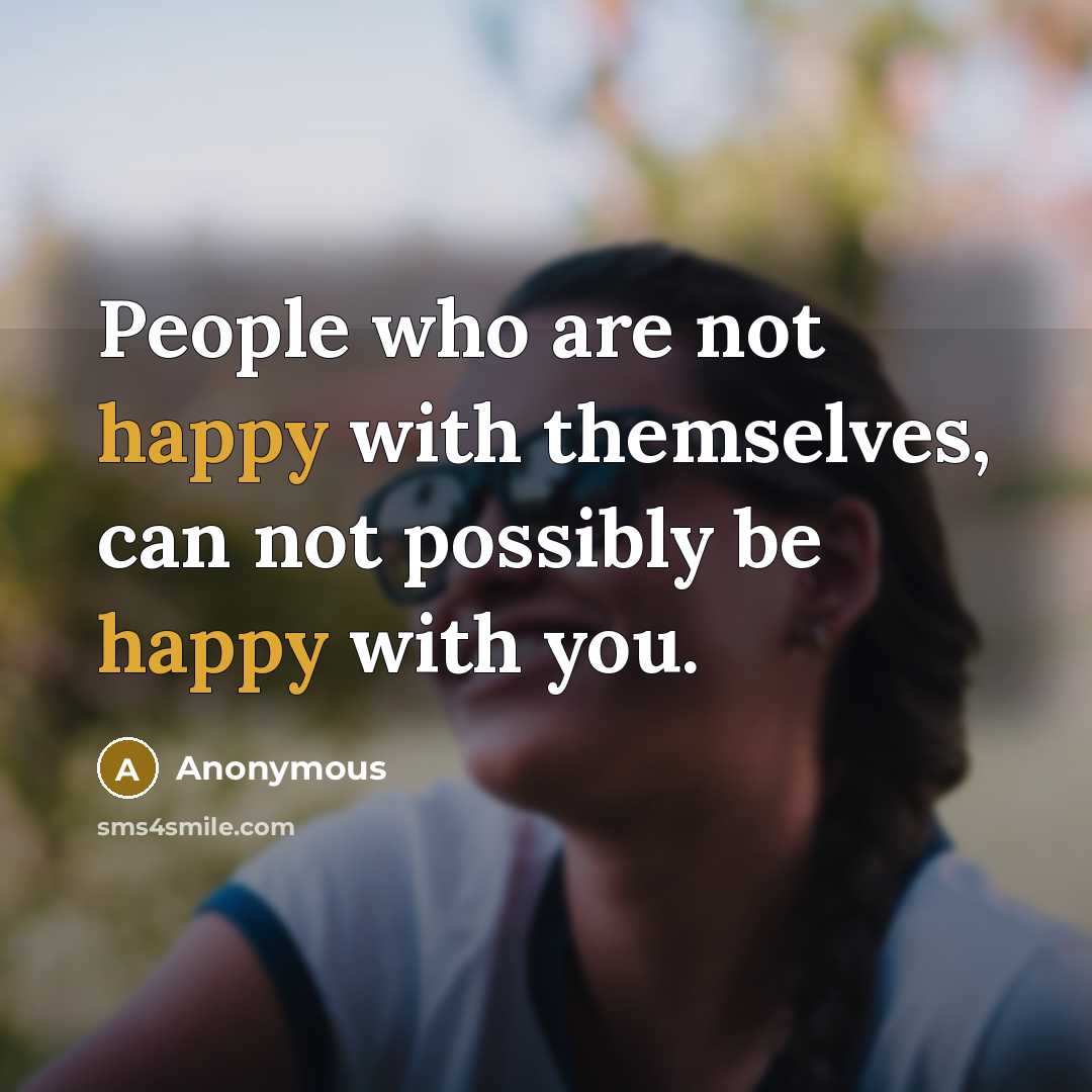 “People who are not happy with themselves, can not possibly…” quote by Anonymous