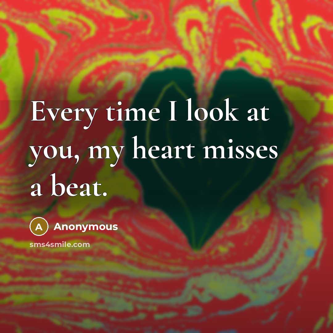 “Every time I look at you, my heart misses a…” quote by Anonymous