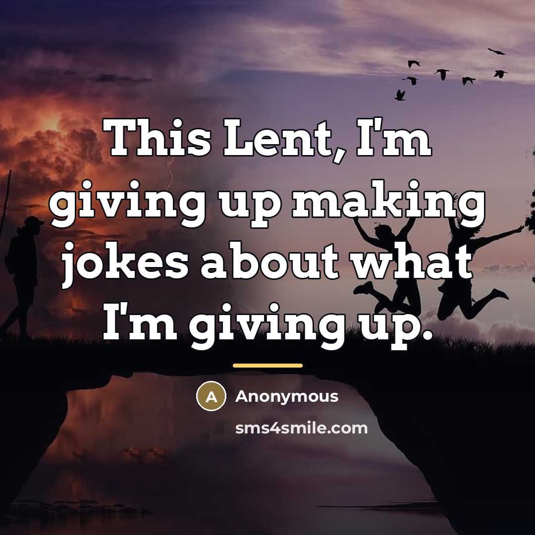 “This Lent, I'm giving up making jokes about what I'm…” quote by Anonymous