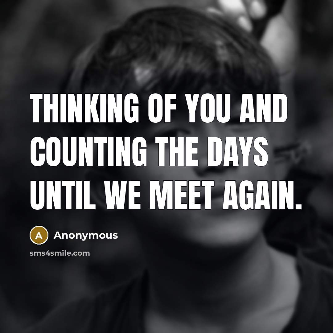 “Thinking of you and counting the days until we meet…” quote by Anonymous