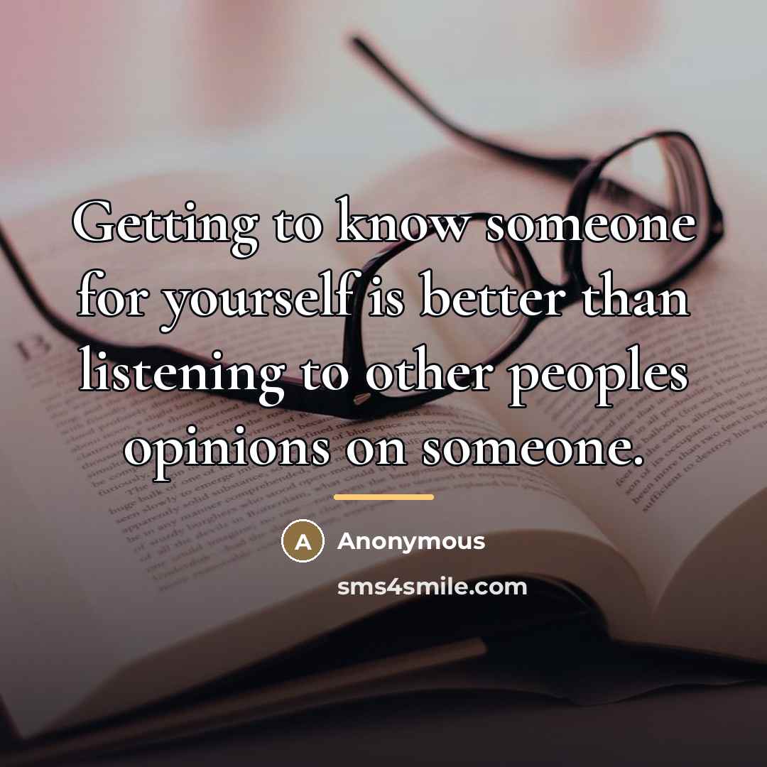 “Getting to know someone for yourself is better than listening…” quote by Anonymous