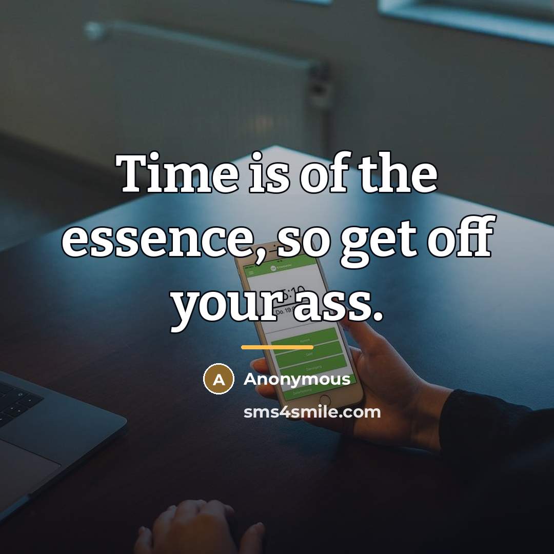 “Time is of the essence, so get off your ass.…” quote by Anonymous