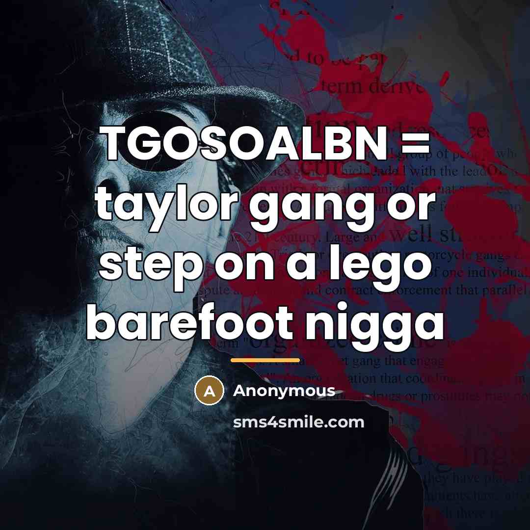 “TGOSOALBN = taylor gang or step on a lego barefoot…” quote by Anonymous