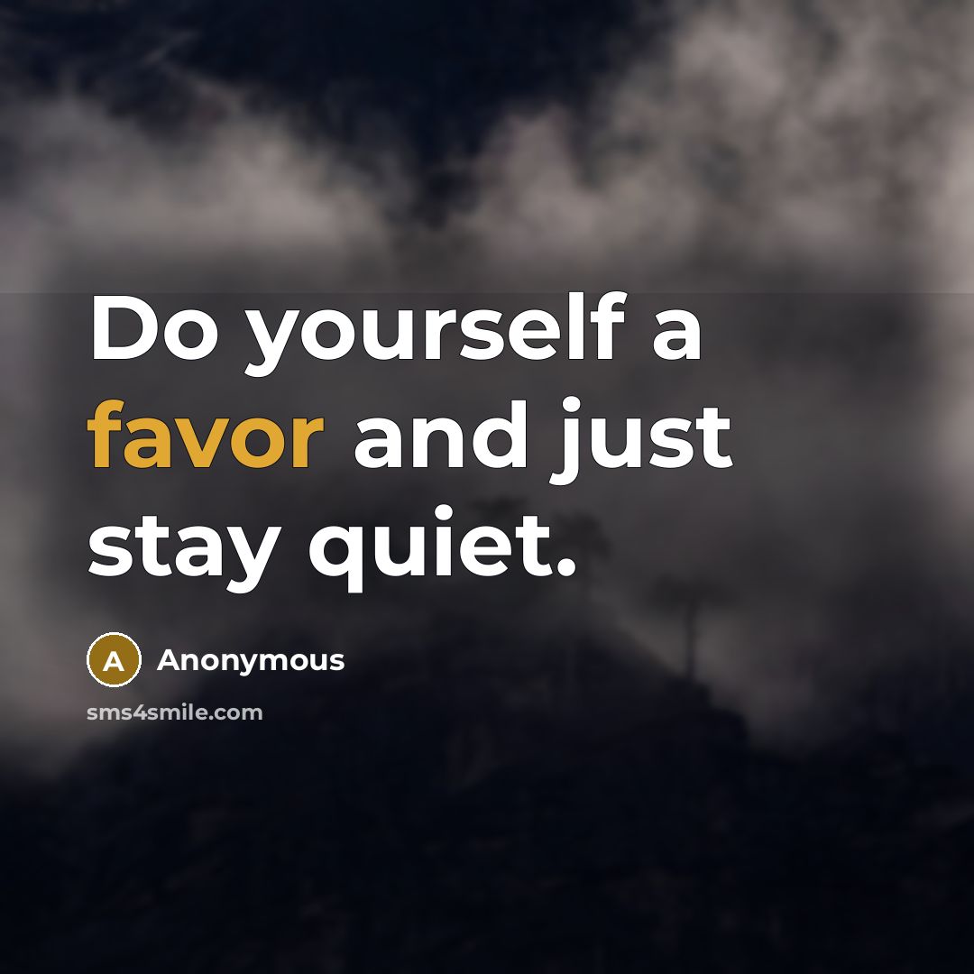 “Do yourself a favor and just stay quiet.…” quote by Anonymous