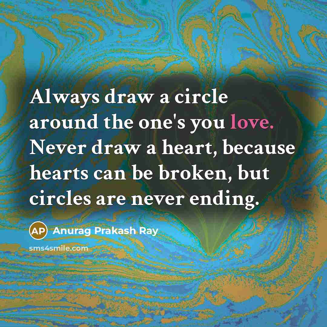 “Always draw a circle around the one's you love. Never…” quote by Anurag Prakash Ray