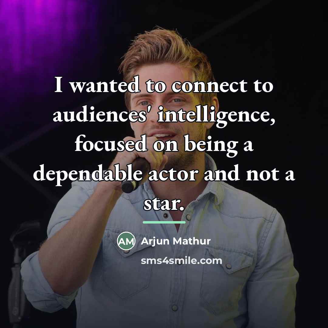 “I wanted to connect to audiences' intelligence, focused on being…” quote by Arjun Mathur