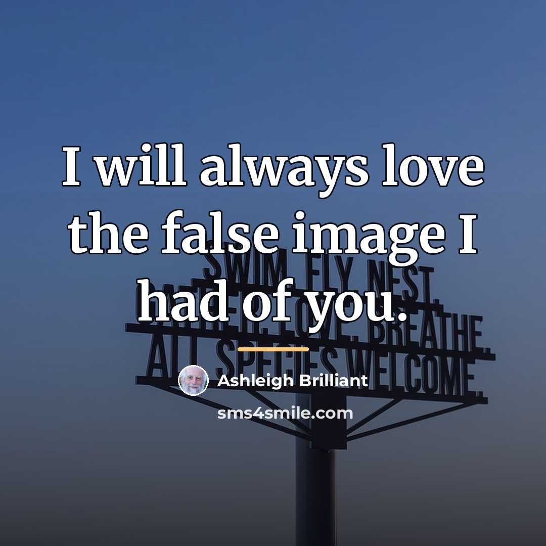 “I will always love the false image I had of…” quote by Ashleigh Brilliant