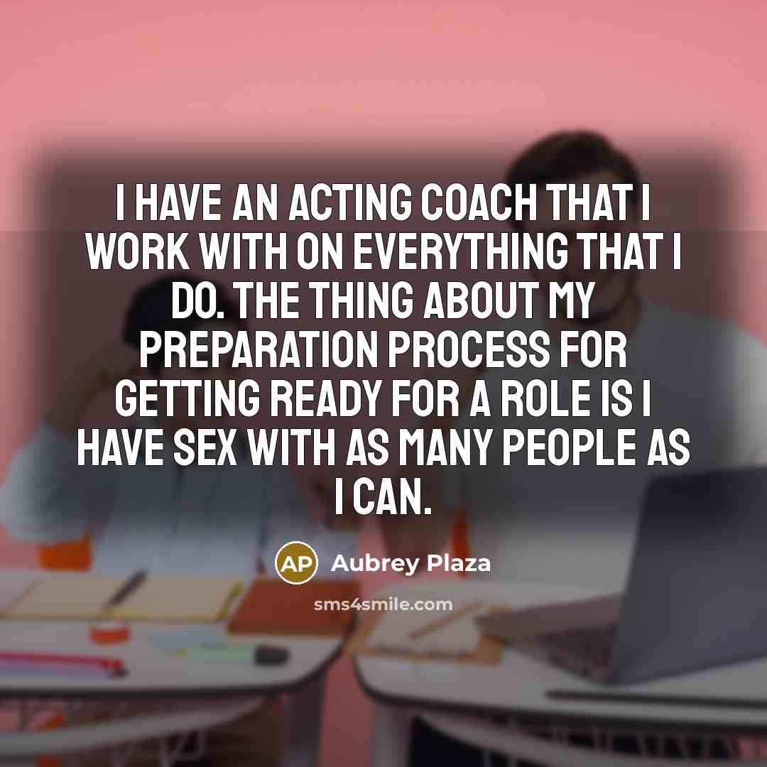 “I have an acting coach that I work with on…” quote by Aubrey Plaza