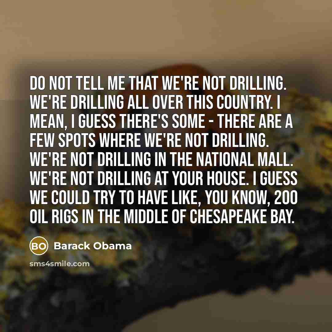 “Do not tell me that we're not drilling. We're drilling…” quote by Barack Obama