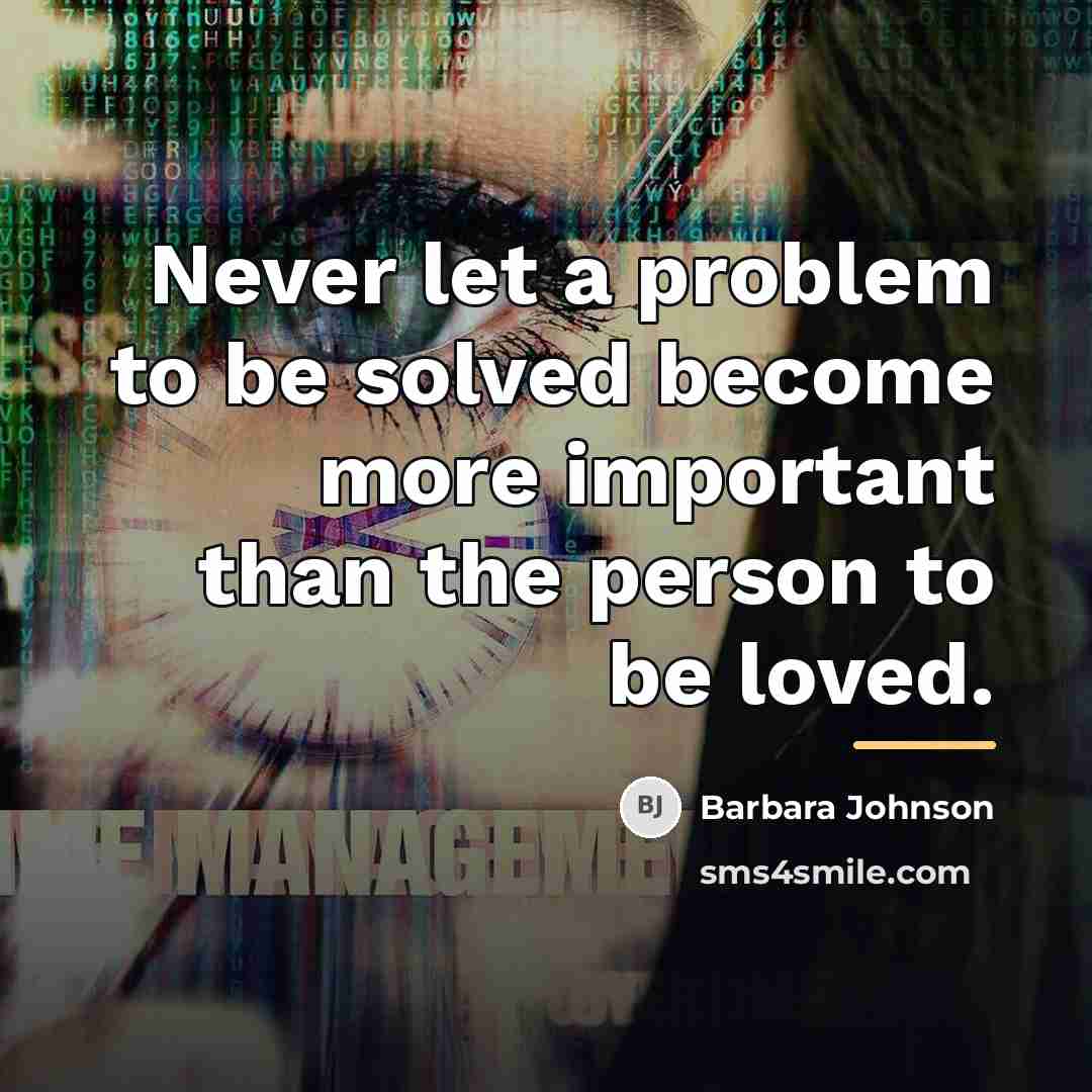 “Never let a problem to be solved become more important…” quote by Barbara Johnson