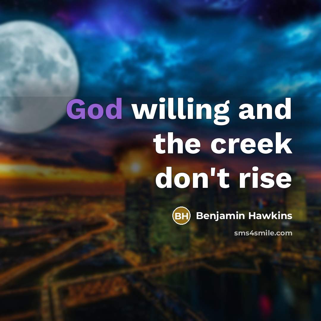 “God willing and the creek don't rise…” quote by Benjamin Hawkins
