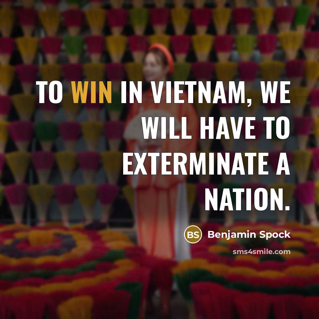 “To win in Vietnam, we will have to exterminate a…” quote by Benjamin Spock