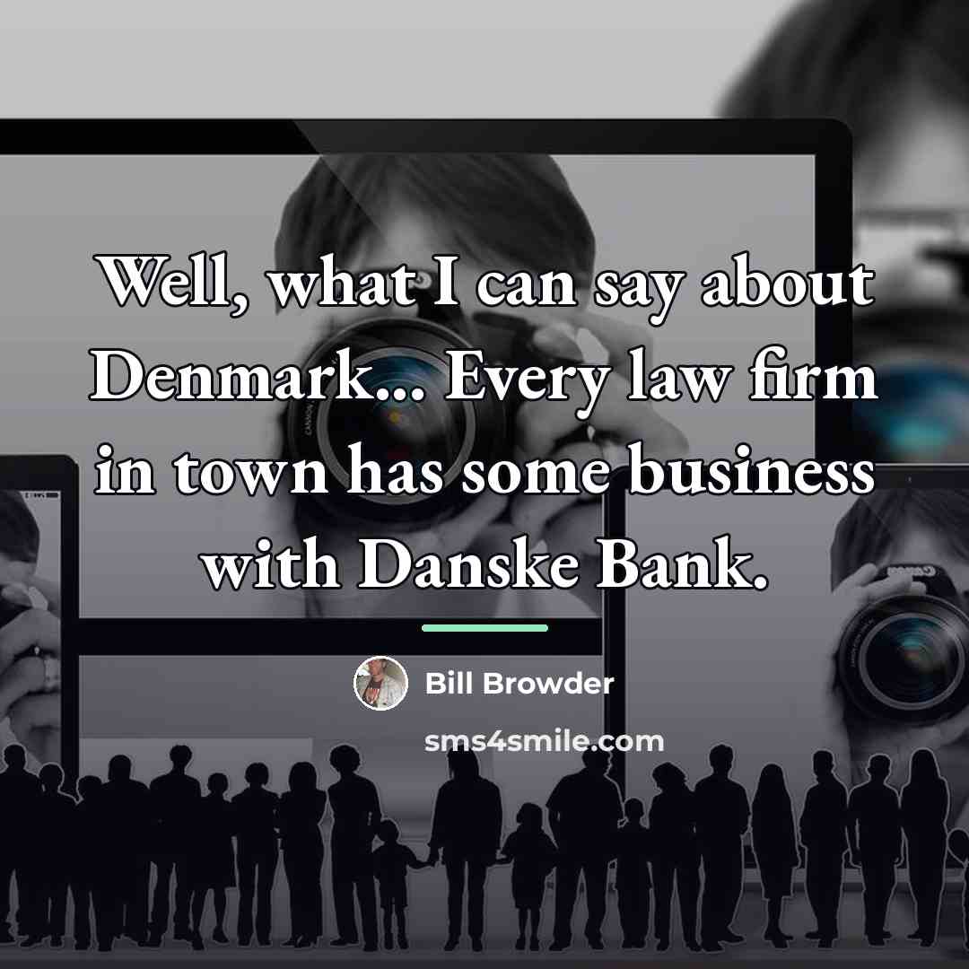 “Well, what I can say about Denmark... Every law firm…” quote by Bill Browder