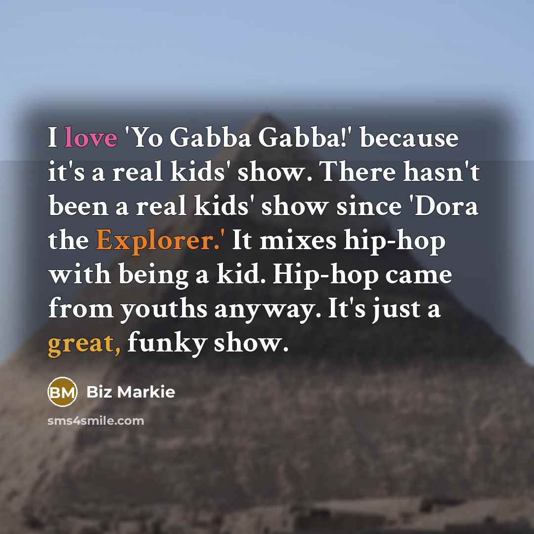 “I love 'Yo Gabba Gabba!' because it's a real kids'…” quote by Biz Markie