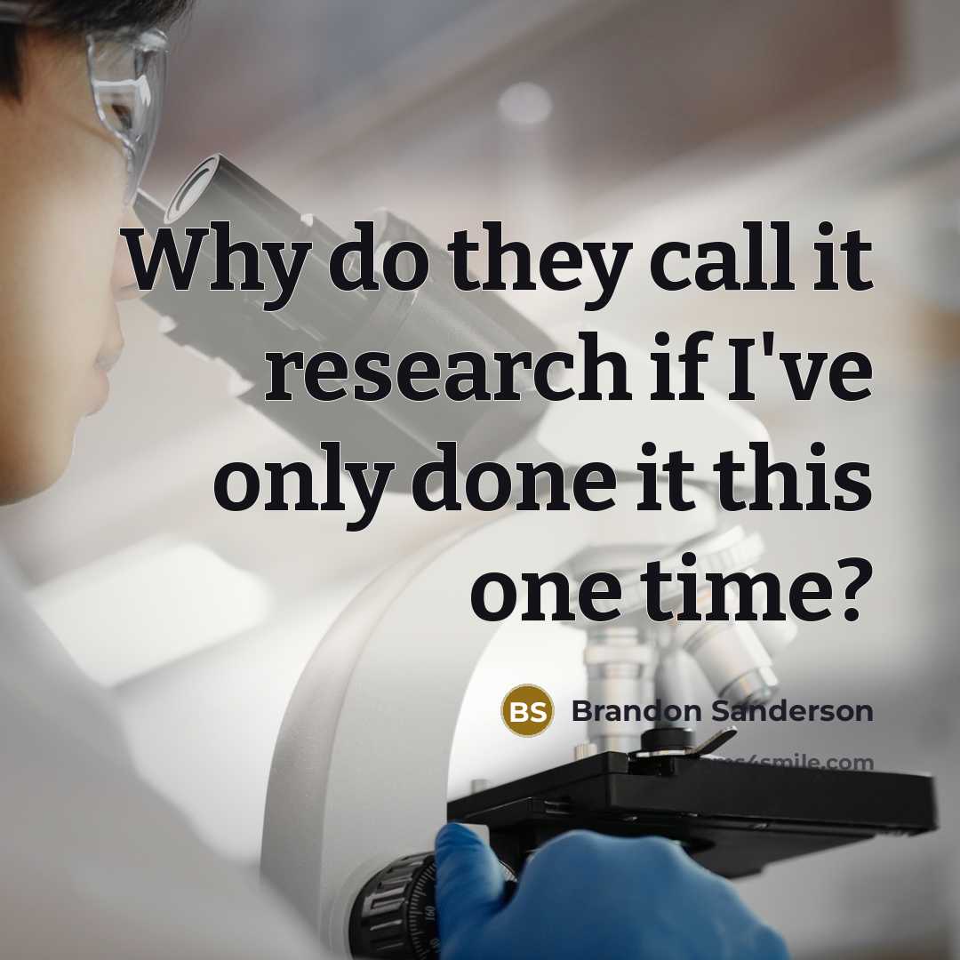 “Why do they call it research if I've only done…” quote by Brandon Sanderson