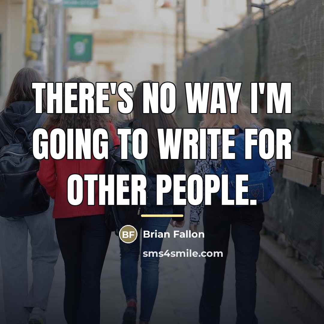 “There's no way I'm going to write for other people.…” quote by Brian Fallon