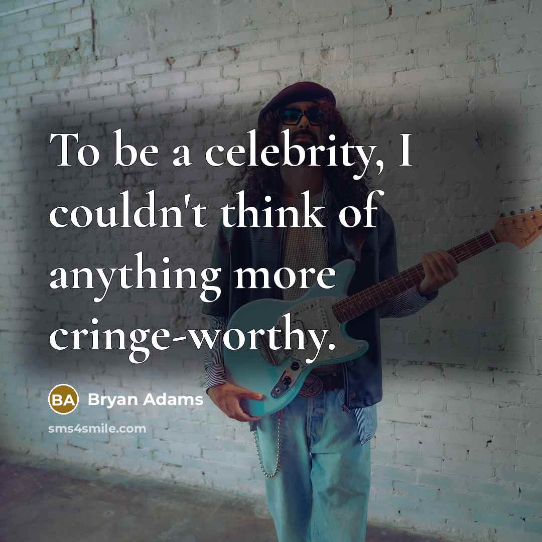 “To be a celebrity, I couldn't think of anything more…” quote by Bryan Adams