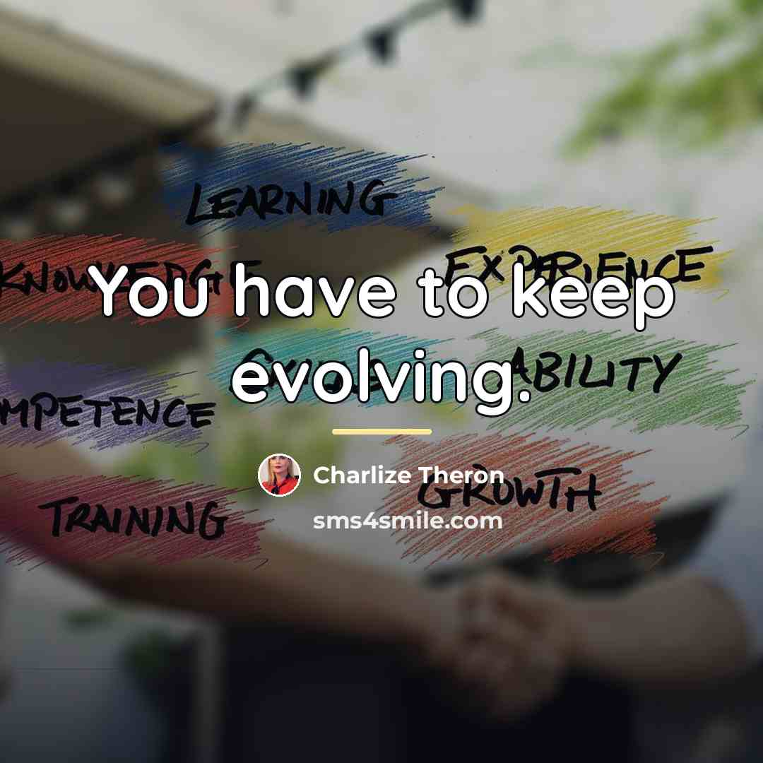 “You have to keep evolving.…” quote by Charlize Theron